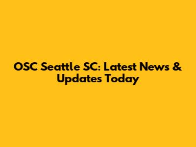 OSC Seattle SC: Latest News & Updates Today