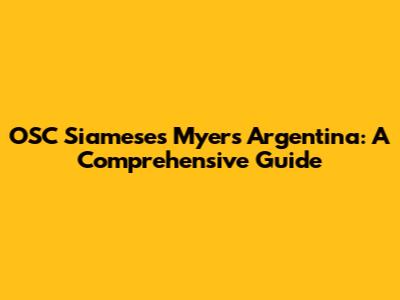 OSC Siameses Myers Argentina: A Comprehensive Guide