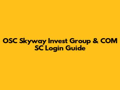 OSC Skyway Invest Group & COM SC Login Guide