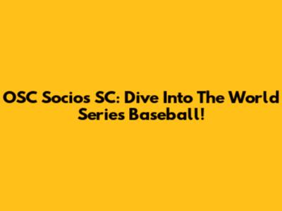 OSC Socios SC: Dive Into The World Series Baseball!