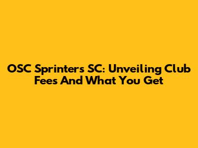 OSC Sprinters SC: Unveiling Club Fees And What You Get