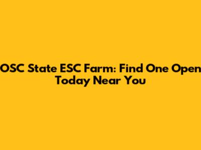 OSC State ESC Farm: Find One Open Today Near You