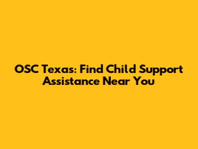 OSC Texas: Find Child Support Assistance Near You