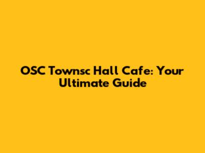 OSC Townsc Hall Cafe: Your Ultimate Guide