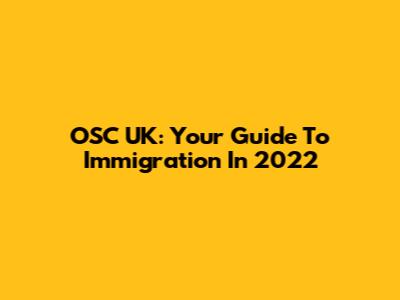 OSC UK: Your Guide To Immigration In 2022