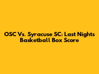 OSC Vs. Syracuse SC: Last Night's Basketball Box Score