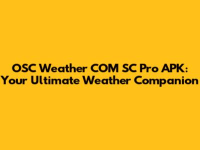 OSC Weather COM SC Pro APK: Your Ultimate Weather Companion