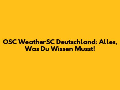 OSC WeatherSC Deutschland: Alles, Was Du Wissen Musst!