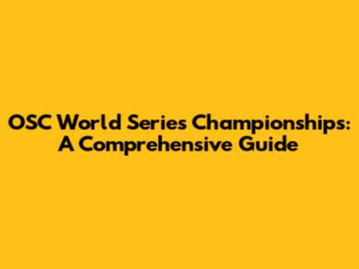 OSC World Series Championships: A Comprehensive Guide