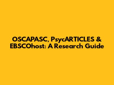 OSCAPASC, PsycARTICLES & EBSCOhost: A Research Guide