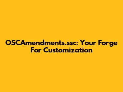 OSCAmendments.ssc: Your Forge For Customization