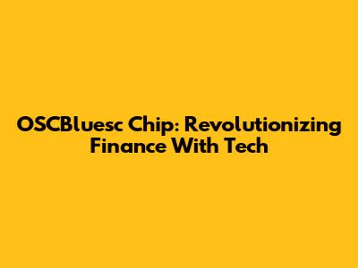 OSCBluesc Chip: Revolutionizing Finance With Tech