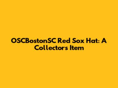 OSCBostonSC Red Sox Hat: A Collector's Item