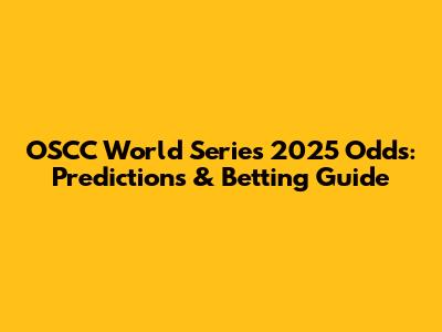 OSCC World Series 2025 Odds: Predictions & Betting Guide
