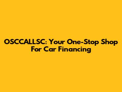 OSCCALLSC: Your One-Stop Shop For Car Financing