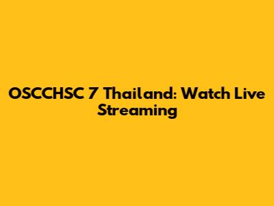 OSCCHSC 7 Thailand: Watch Live Streaming