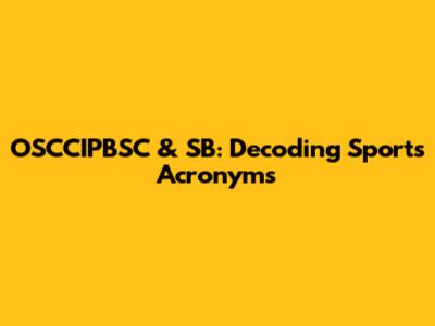 OSCCIPBSC & SB: Decoding Sports Acronyms