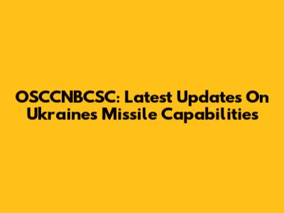 OSCCNBCSC: Latest Updates On Ukraine's Missile Capabilities