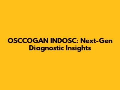 OSCCOGAN INDOSC: Next-Gen Diagnostic Insights