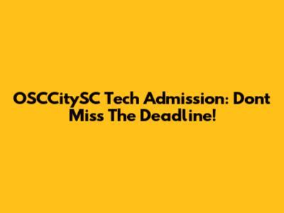 OSCCitySC Tech Admission: Don't Miss The Deadline!
