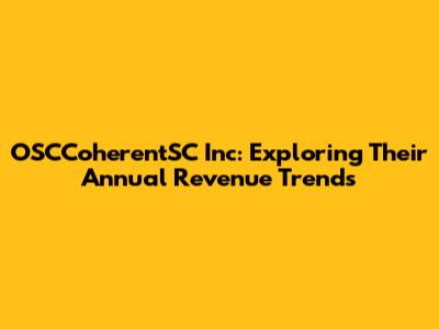 OSCCoherentSC Inc: Exploring Their Annual Revenue Trends