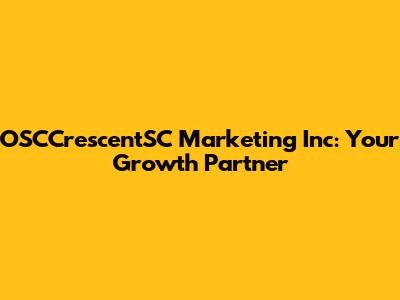 OSCCrescentSC Marketing Inc: Your Growth Partner