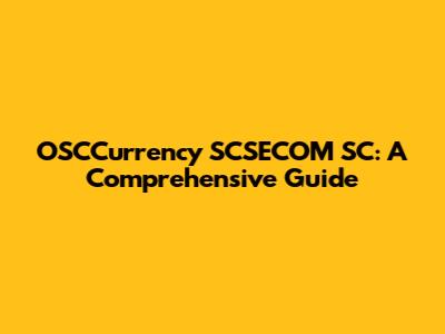OSCCurrency SCSECOM SC: A Comprehensive Guide