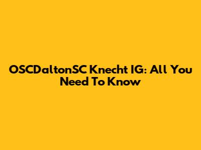 OSCDaltonSC Knecht IG: All You Need To Know