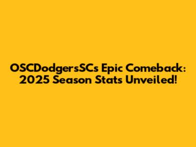 OSCDodgersSC's Epic Comeback: 2025 Season Stats Unveiled!