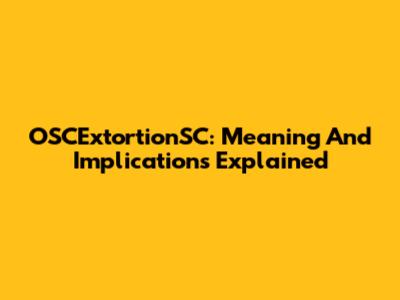 OSCExtortionSC: Meaning And Implications Explained