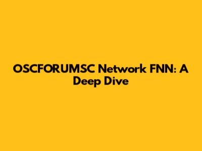 OSCFORUMSC Network FNN: A Deep Dive