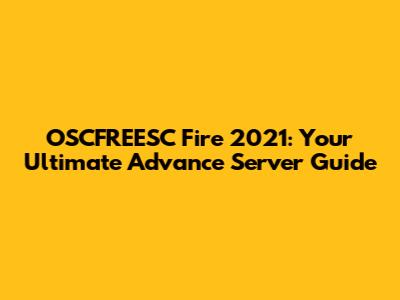 OSCFREESC Fire 2021: Your Ultimate Advance Server Guide