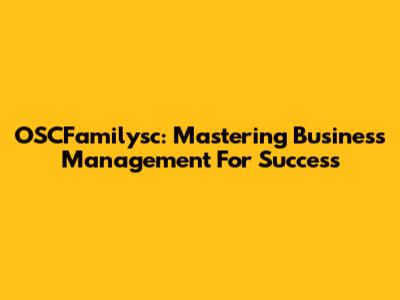 OSCFamilysc: Mastering Business Management For Success