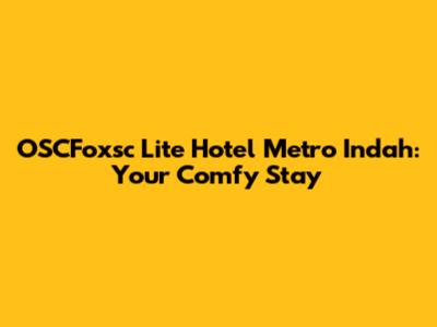 OSCFoxsc Lite Hotel Metro Indah: Your Comfy Stay