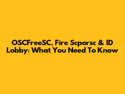 OSCFreeSC, Fire Scporsc & ID Lobby: What You Need To Know