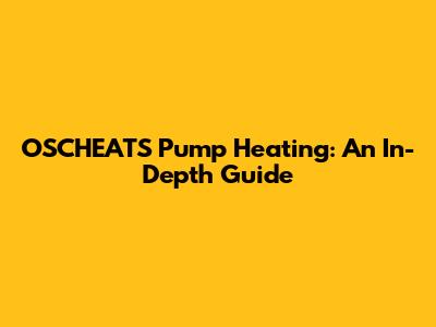 OSCHEATS Pump Heating: An In-Depth Guide