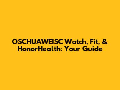 OSCHUAWEISC Watch, Fit, & HonorHealth: Your Guide