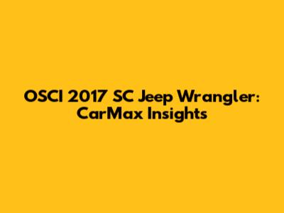 OSCI 2017 SC Jeep Wrangler: CarMax Insights