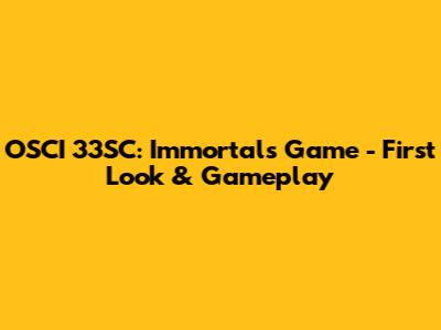 OSCI 33SC: Immortals Game - First Look & Gameplay
