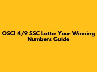 OSCI 4/9 SSC Lotto: Your Winning Numbers Guide