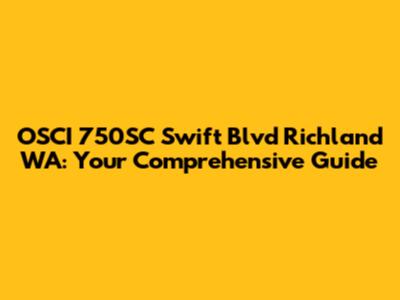 OSCI 750SC Swift Blvd Richland WA: Your Comprehensive Guide