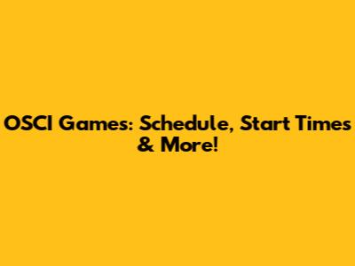 OSCI Games: Schedule, Start Times & More!