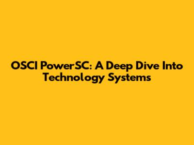 OSCI PowerSC: A Deep Dive Into Technology Systems