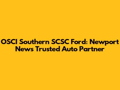 OSCI Southern SCSC Ford: Newport News' Trusted Auto Partner