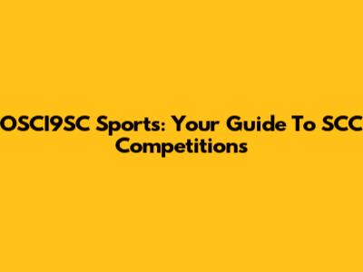 OSCI9SC Sports: Your Guide To SCC Competitions