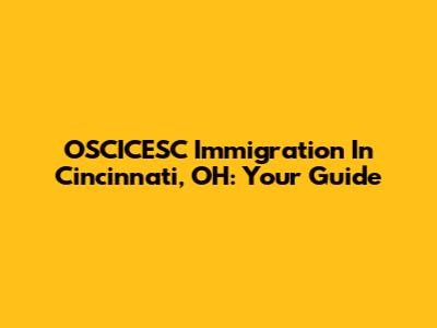 OSCICESC Immigration In Cincinnati, OH: Your Guide