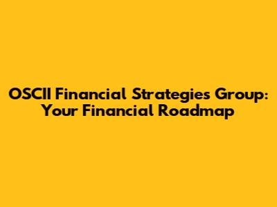 OSCII Financial Strategies Group: Your Financial Roadmap