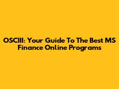 OSCIII: Your Guide To The Best MS Finance Online Programs