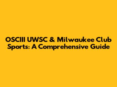 OSCIII UWSC & Milwaukee Club Sports: A Comprehensive Guide