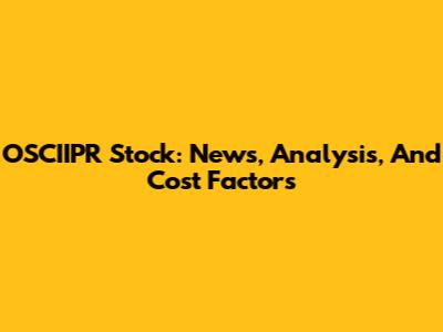 OSCIIPR Stock: News, Analysis, And Cost Factors